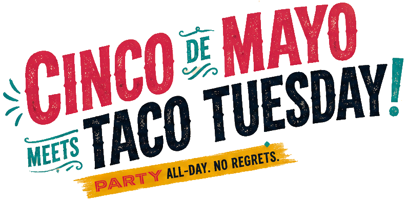 Cinco de Mayo meets Taco Tuesday! Once-a-year. All-day. No regrets.